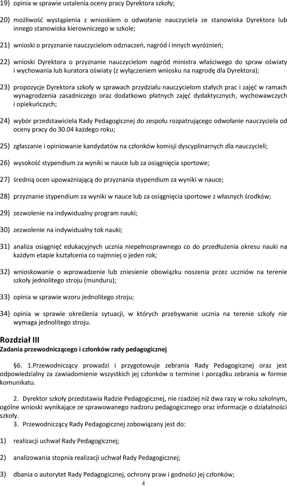 (z wyłączeniem wniosku na nagrodę dla Dyrektora); 23) propozycje Dyrektora szkoły w sprawach przydziału nauczycielom stałych prac i zajęć w ramach wynagrodzenia zasadniczego oraz dodatkowo płatnych