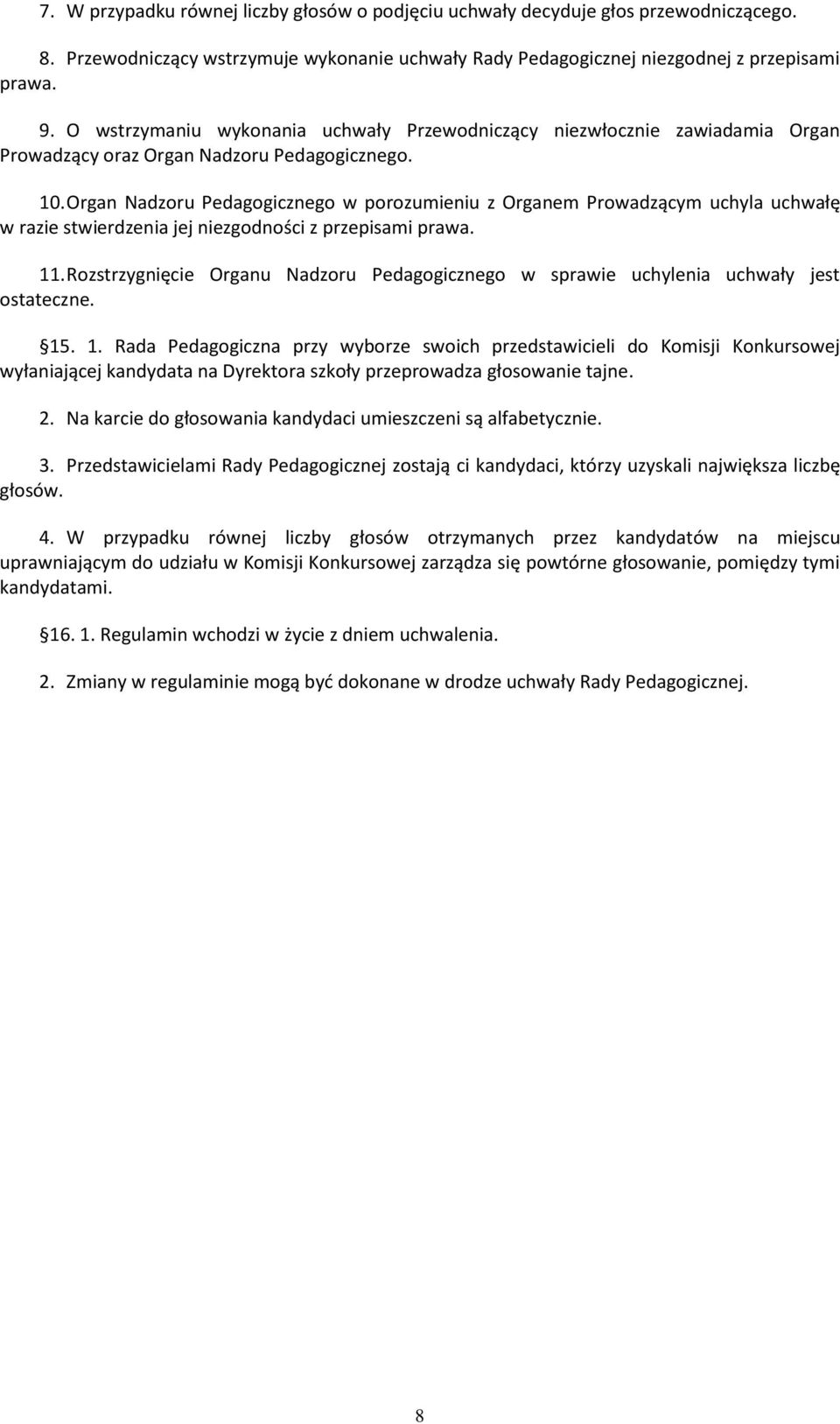 Organ Nadzoru Pedagogicznego w porozumieniu z Organem Prowadzącym uchyla uchwałę w razie stwierdzenia jej niezgodności z przepisami prawa. 11.