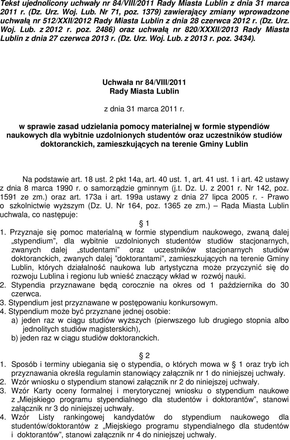 2486) oraz uchwałą nr 820/XXXII/2013 Rady Miasta Lublin z dnia 27 czerwca 2013 r. (Dz. Urz. Woj. Lub. z 2013 r. poz. 3434). Uchwała nr 84/VIII/2011 Rady Miasta Lublin z dnia 31 marca 2011 r.