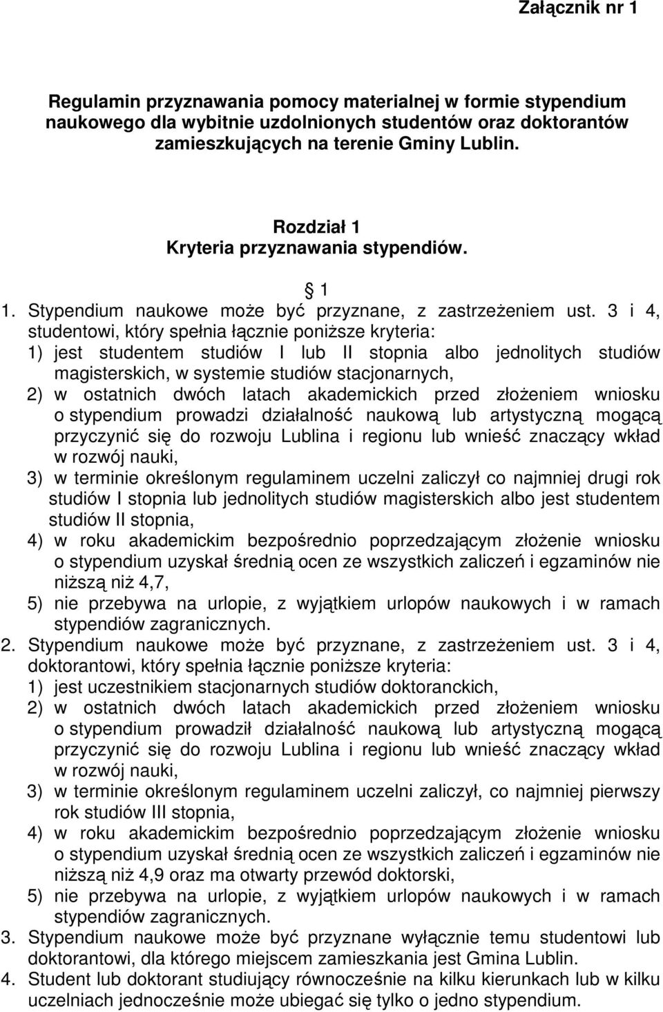 3 i 4, studentowi, który spełnia łącznie poniższe kryteria: 1) jest studentem studiów I lub II stopnia albo jednolitych studiów magisterskich, w systemie studiów stacjonarnych, 2) w ostatnich dwóch