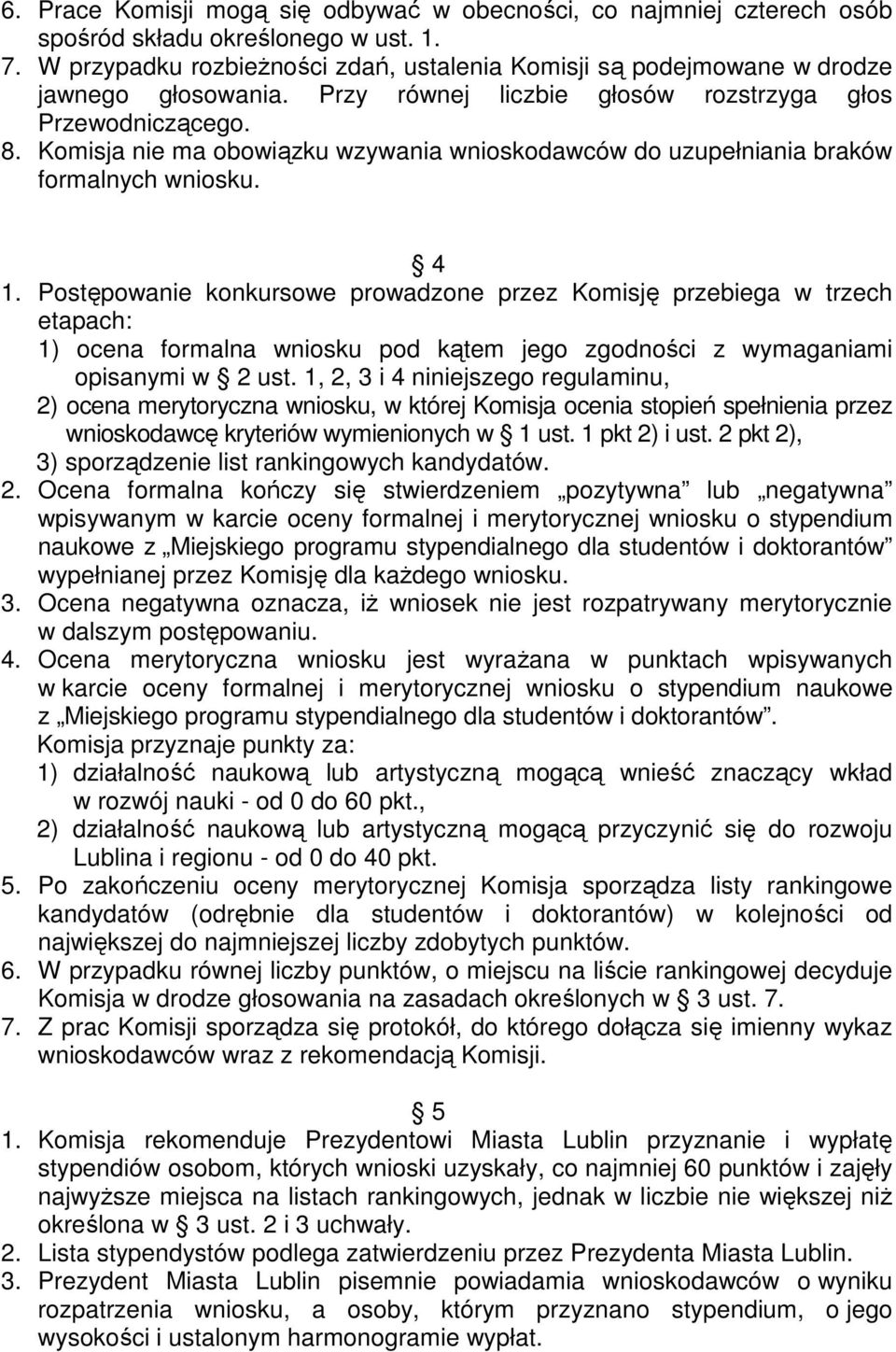 Komisja nie ma obowiązku wzywania wnioskodawców do uzupełniania braków formalnych wniosku. 4 1.