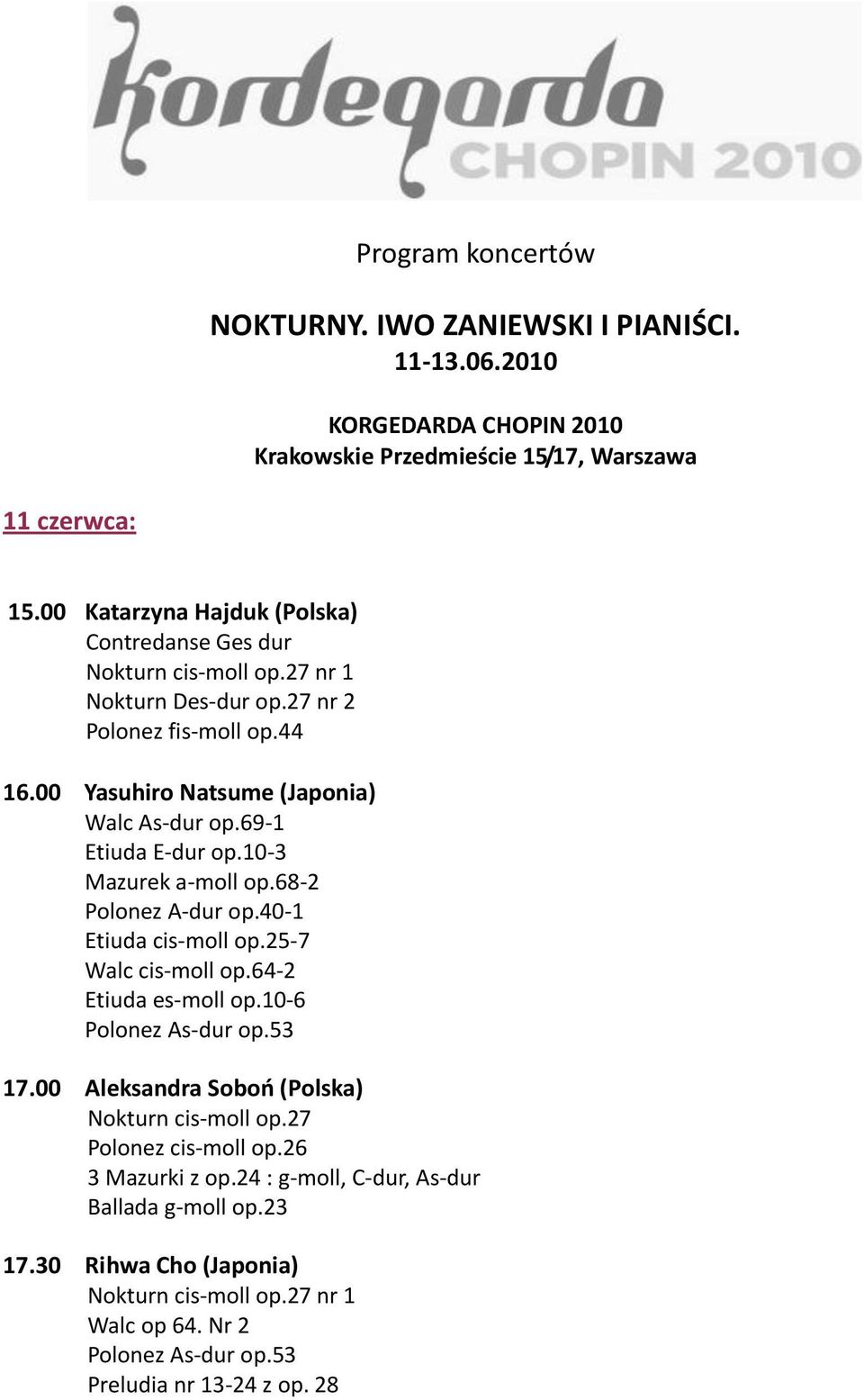 69-1 Etiuda E-dur op.10-3 Mazurek a-moll op.68-2 Polonez A-dur op.40-1 Etiuda cis-moll op.25-7 Walc cis-moll op.64-2 Etiuda es-moll op.10-6 Polonez As-dur op.53 17.