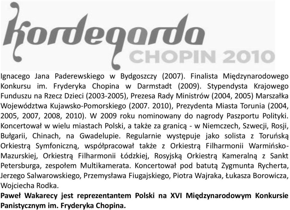 2010), Prezydenta Miasta Torunia (2004, 2005, 2007, 2008, 2010). W 2009 roku nominowany do nagrody Paszportu Polityki.