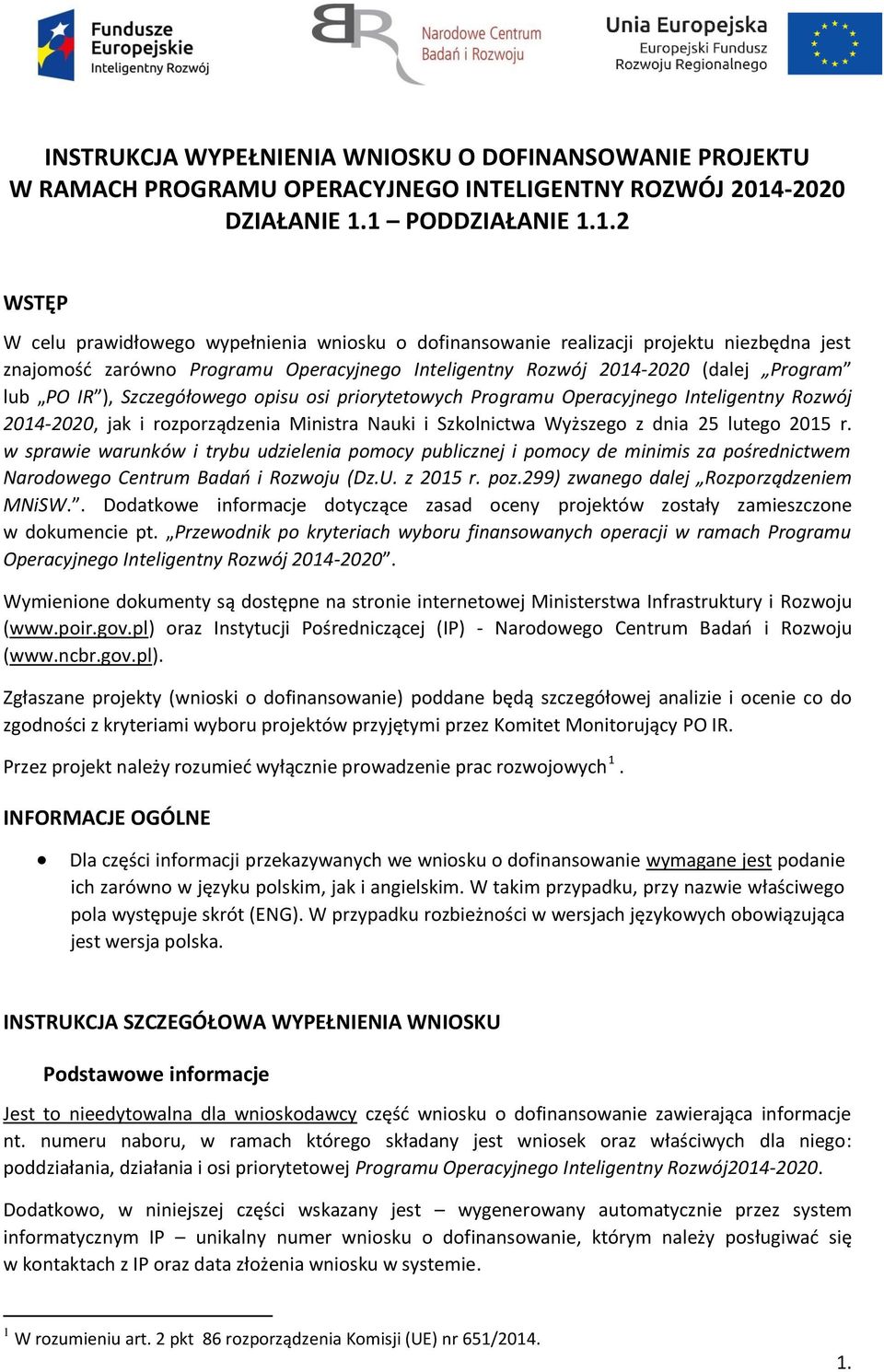 1 PODDZIAŁANIE 1.1.2 WSTĘP W celu prawidłowego wypełnienia wniosku o dofinansowanie realizacji projektu niezbędna jest znajomość zarówno Programu Operacyjnego Inteligentny Rozwój 2014-2020 (dalej