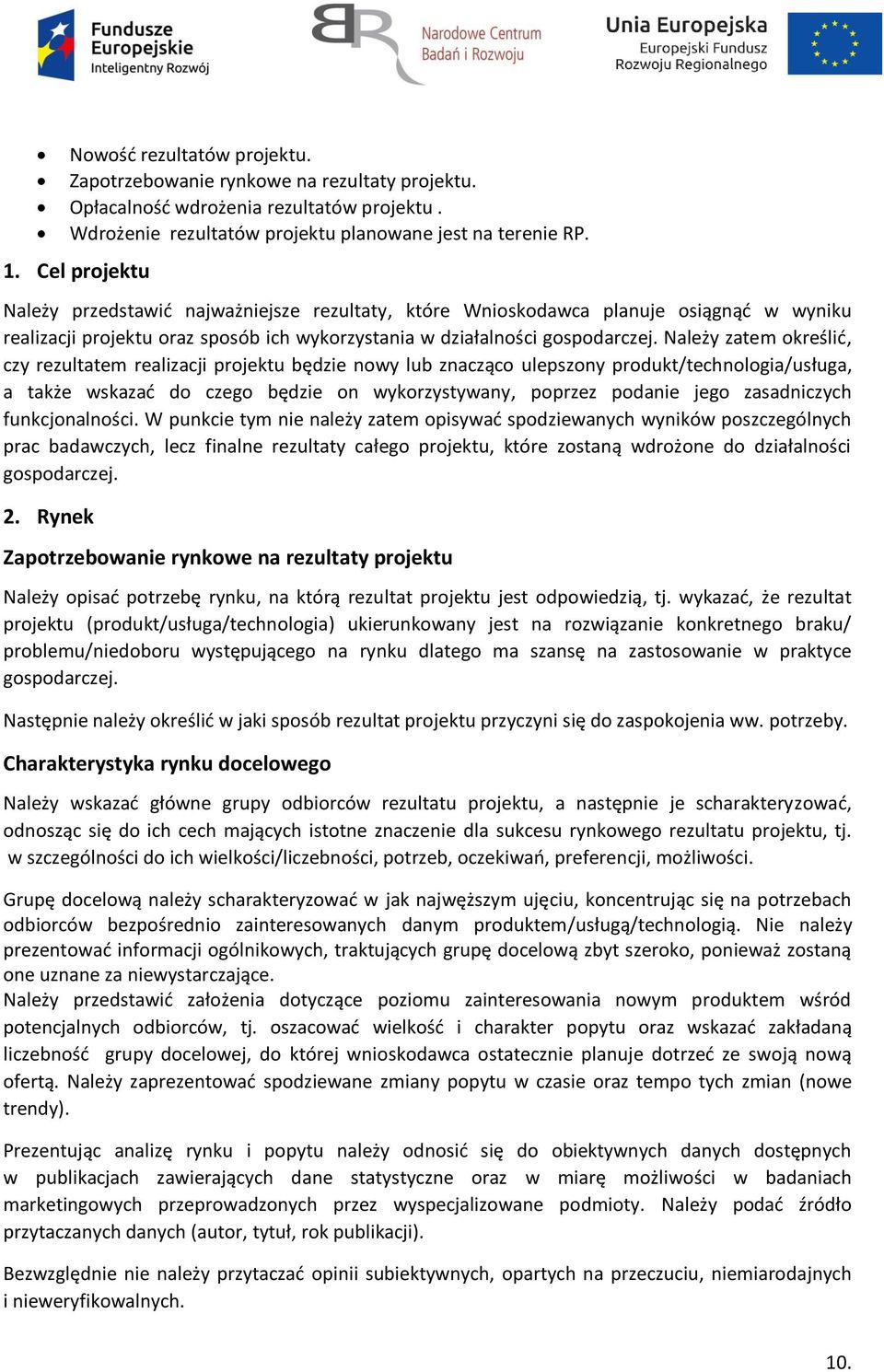 Należy zatem określić, czy rezultatem realizacji projektu będzie nowy lub znacząco ulepszony produkt/technologia/usługa, a także wskazać do czego będzie on wykorzystywany, poprzez podanie jego