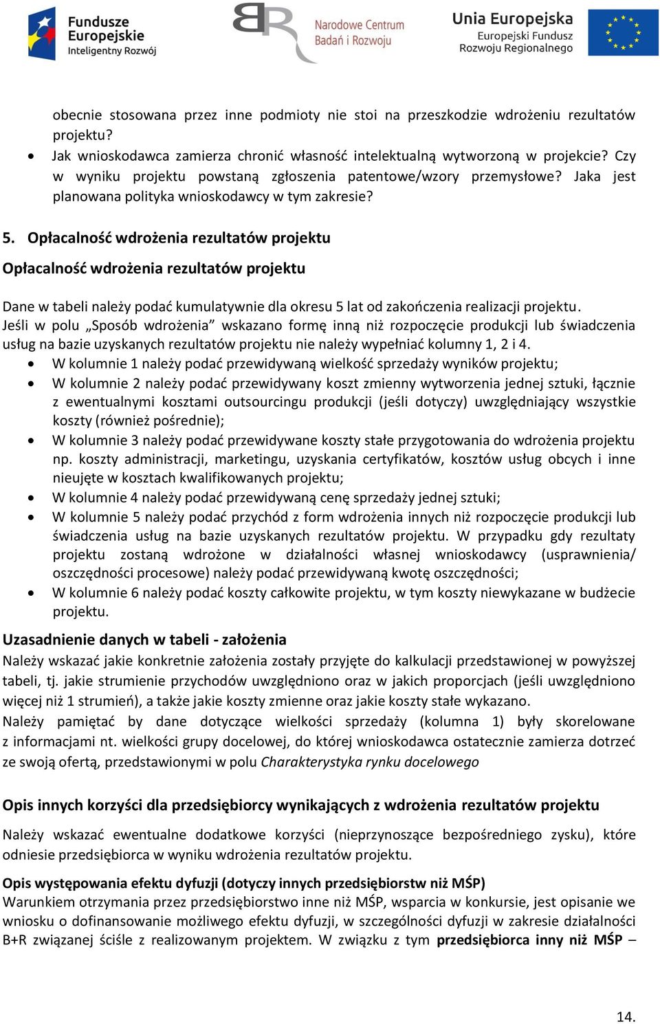 Opłacalność wdrożenia rezultatów projektu Opłacalność wdrożenia rezultatów projektu Dane w tabeli należy podać kumulatywnie dla okresu 5 lat od zakończenia realizacji projektu.