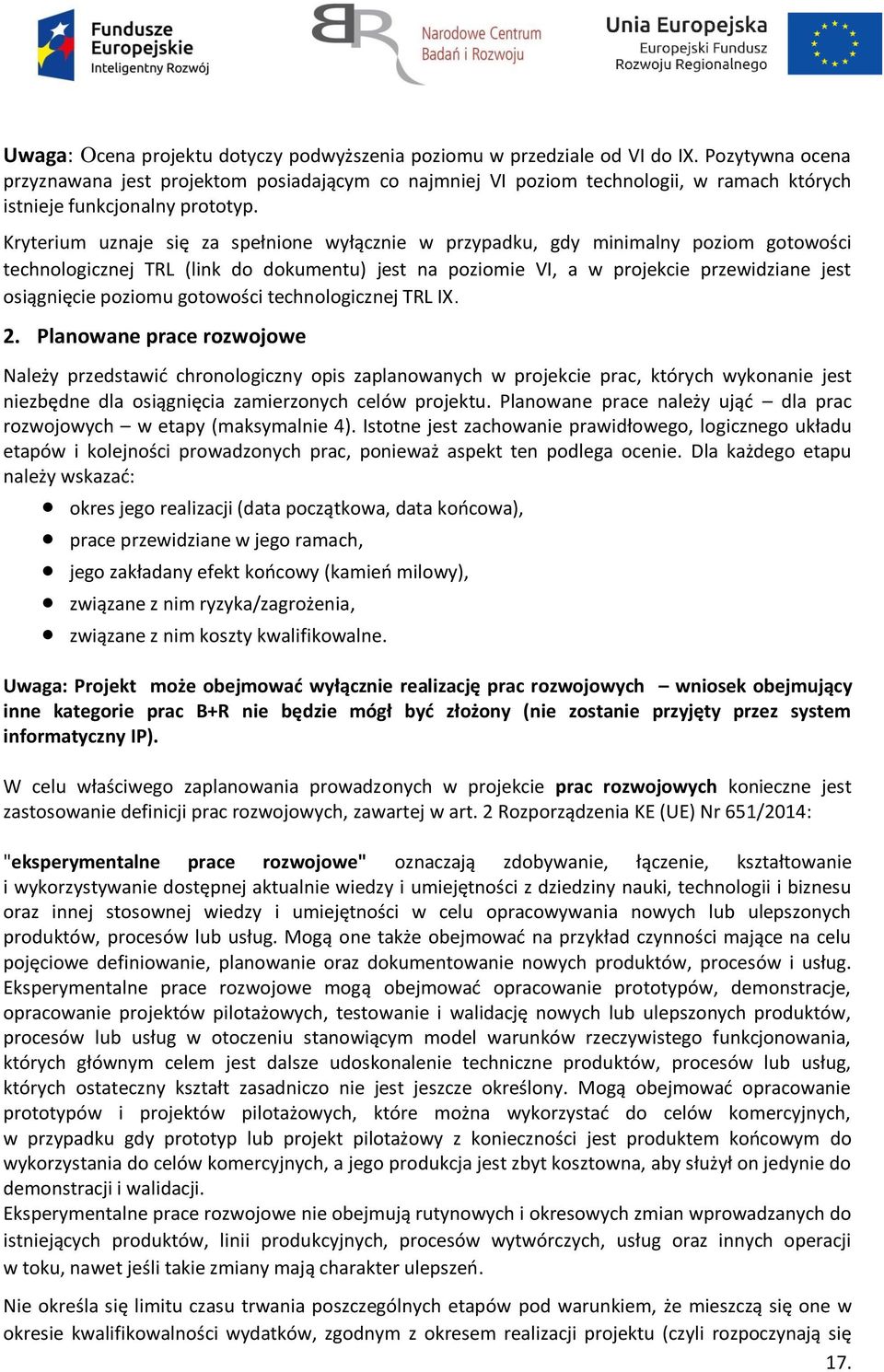 Kryterium uznaje się za spełnione wyłącznie w przypadku, gdy minimalny poziom gotowości technologicznej TRL (link do dokumentu) jest na poziomie VI, a w projekcie przewidziane jest osiągnięcie