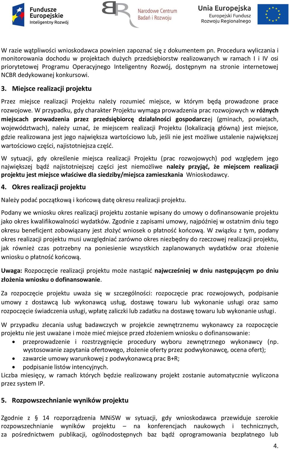 internetowej NCBR dedykowanej konkursowi. 3. Miejsce realizacji projektu Przez miejsce realizacji Projektu należy rozumieć miejsce, w którym będą prowadzone prace rozwojowe.