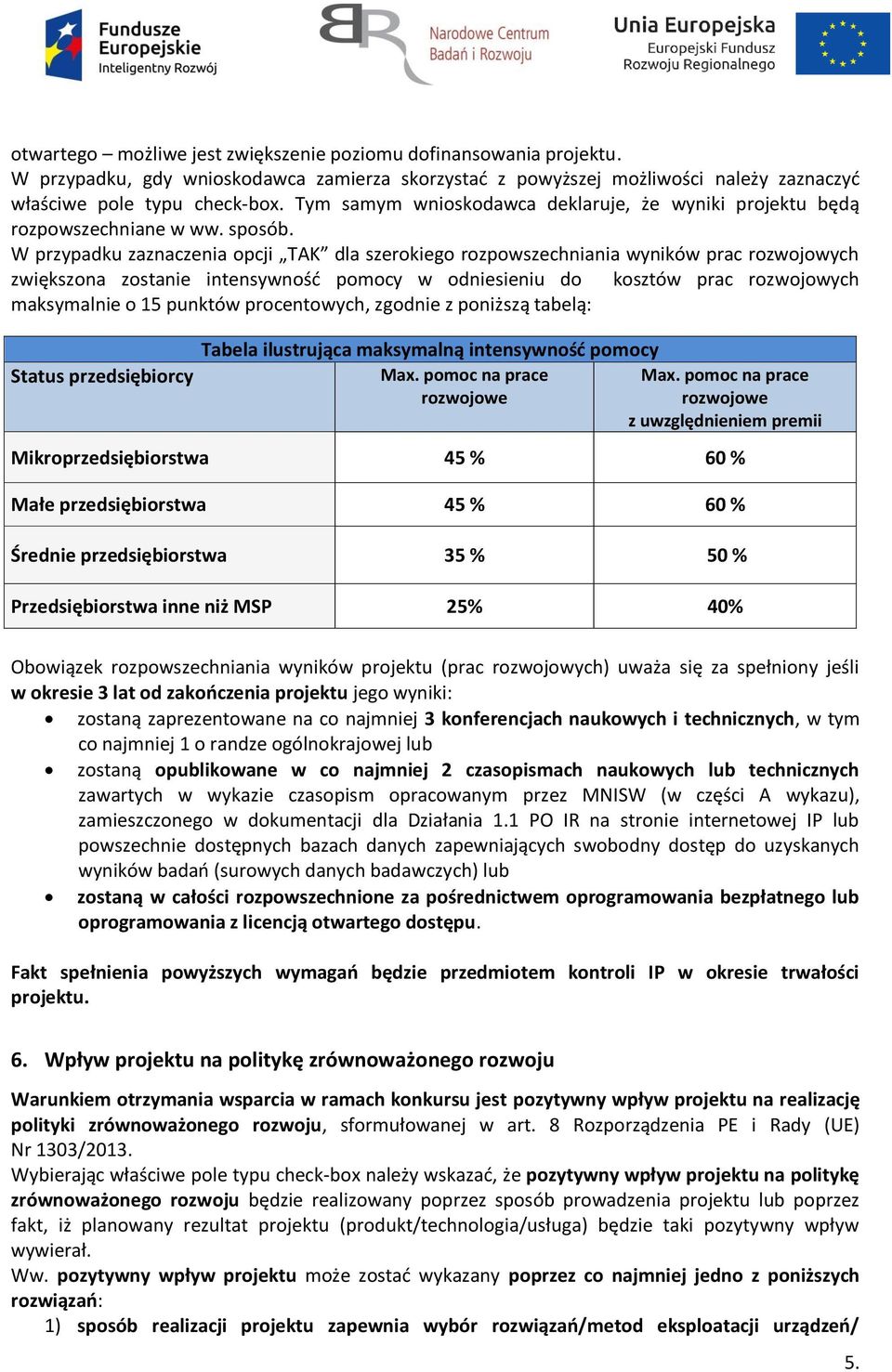 W przypadku zaznaczenia opcji TAK dla szerokiego rozpowszechniania wyników prac rozwojowych zwiększona zostanie intensywność pomocy w odniesieniu do kosztów prac rozwojowych maksymalnie o 15 punktów