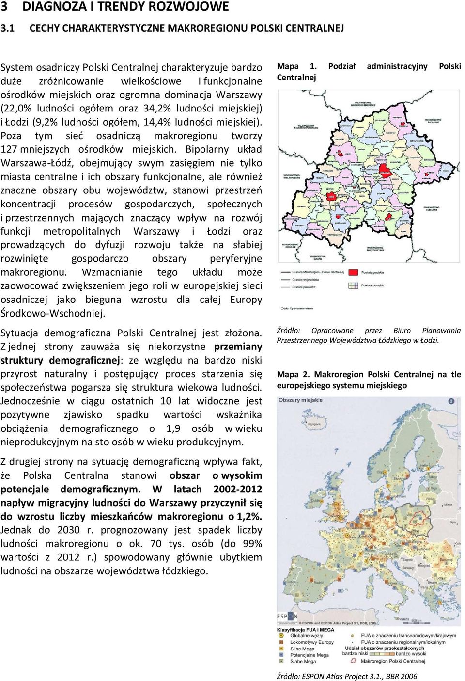 dominacja Warszawy (22,0% ludności ogółem oraz 34,2% ludności miejskiej) i Łodzi (9,2% ludności ogółem, 14,4% ludności miejskiej).