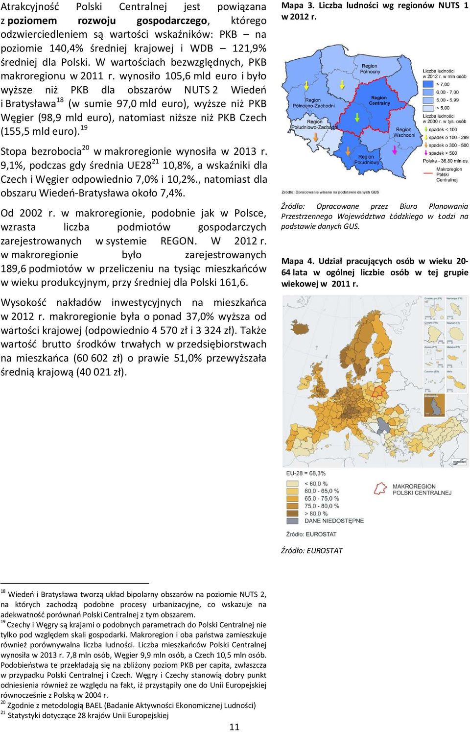 wynosiło 105,6 mld euro i było wyższe niż PKB dla obszarów NUTS 2 Wiedeń i Bratysława 18 (w sumie 97,0 mld euro), wyższe niż PKB Węgier (98,9 mld euro), natomiast niższe niż PKB Czech (155,5 mld