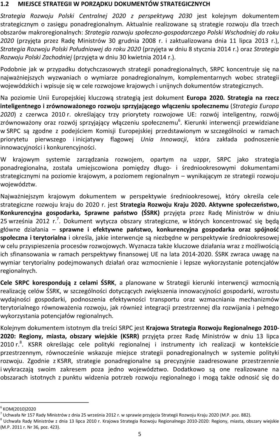 2008 r. i zaktualizowana dnia 11 lipca 2013 r.), Strategia Rozwoju Polski Południowej do roku 2020 (przyjęta w dniu 8 stycznia 2014 r.