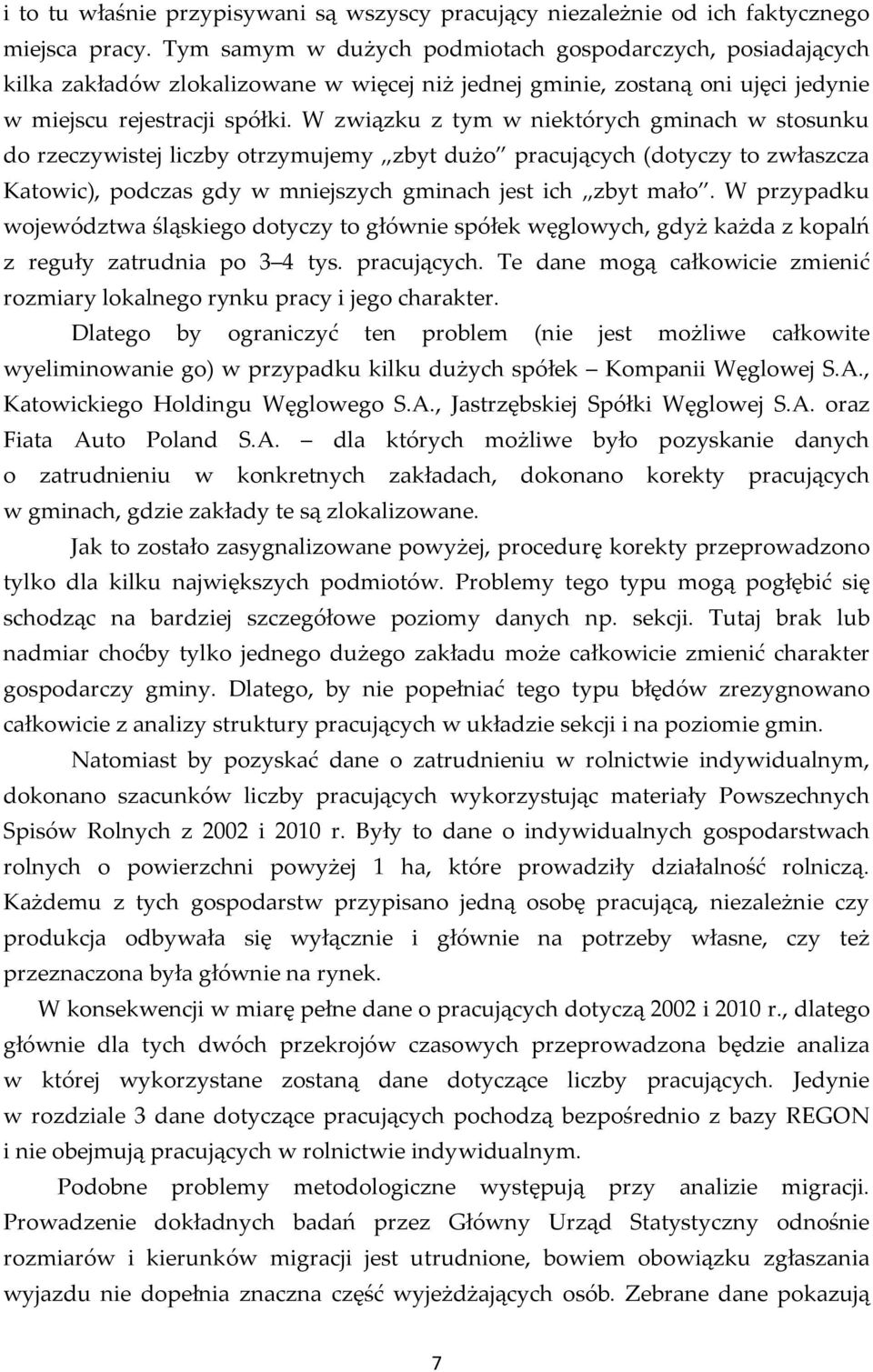 W związku z tym w niektórych gminach w stosunku do rzeczywistej liczby otrzymujemy zbyt dużo pracujących (dotyczy to zwłaszcza Katowic), podczas gdy w mniejszych gminach jest ich zbyt mało.