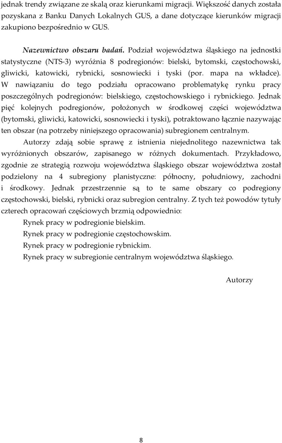 Podział województwa śląskiego na jednostki statystyczne (NTS-3) wyróżnia 8 podregionów: bielski, bytomski, częstochowski, gliwicki, katowicki, rybnicki, sosnowiecki i tyski (por. mapa na wkładce).