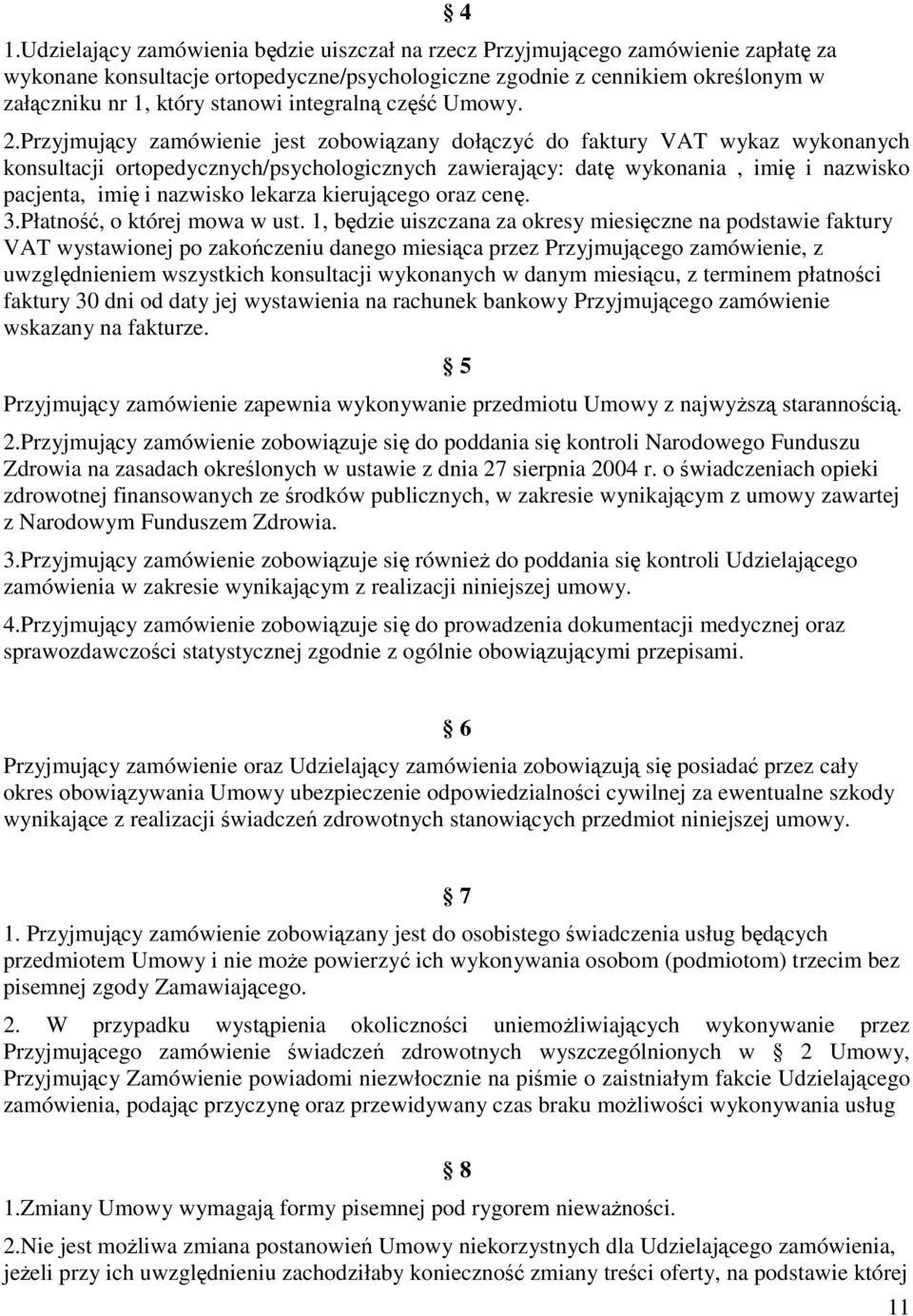 Przyjmujący zamówienie jest zobowiązany dołączyć do faktury VAT wykaz wykonanych konsultacji ortopedycznych/psychologicznych zawierający: datę wykonania, imię i nazwisko pacjenta, imię i nazwisko