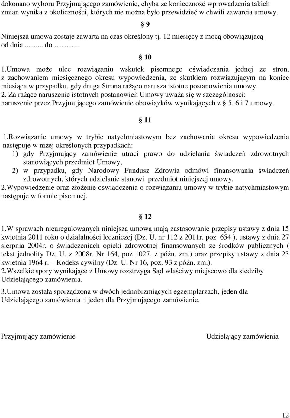 Umowa moŝe ulec rozwiązaniu wskutek pisemnego oświadczania jednej ze stron, z zachowaniem miesięcznego okresu wypowiedzenia, ze skutkiem rozwiązującym na koniec miesiąca w przypadku, gdy druga Strona