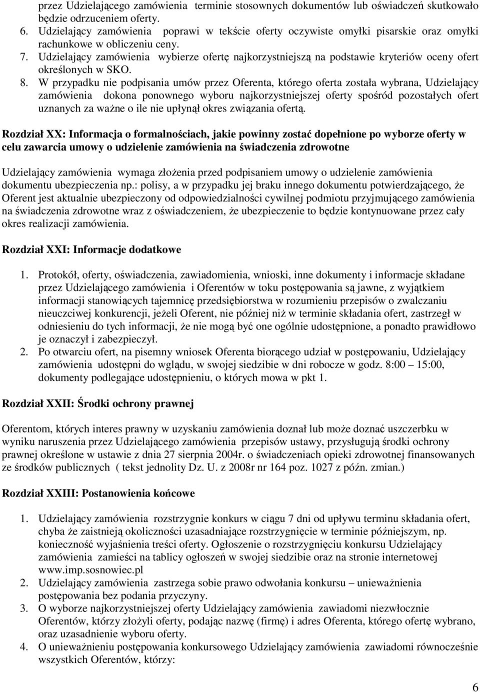 Udzielający zamówienia wybierze ofertę najkorzystniejszą na podstawie kryteriów oceny ofert określonych w SKO. 8.