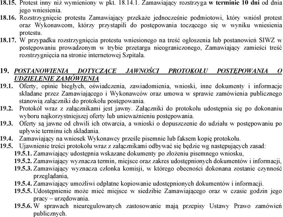 W przypadku rozstrzygnięcia protestu wniesionego na treść ogłoszenia lub postanowień SIWZ w postępowaniu prowadzonym w trybie przetargu nieograniczonego, Zamawiający zamieści treść rozstrzygnięcia na