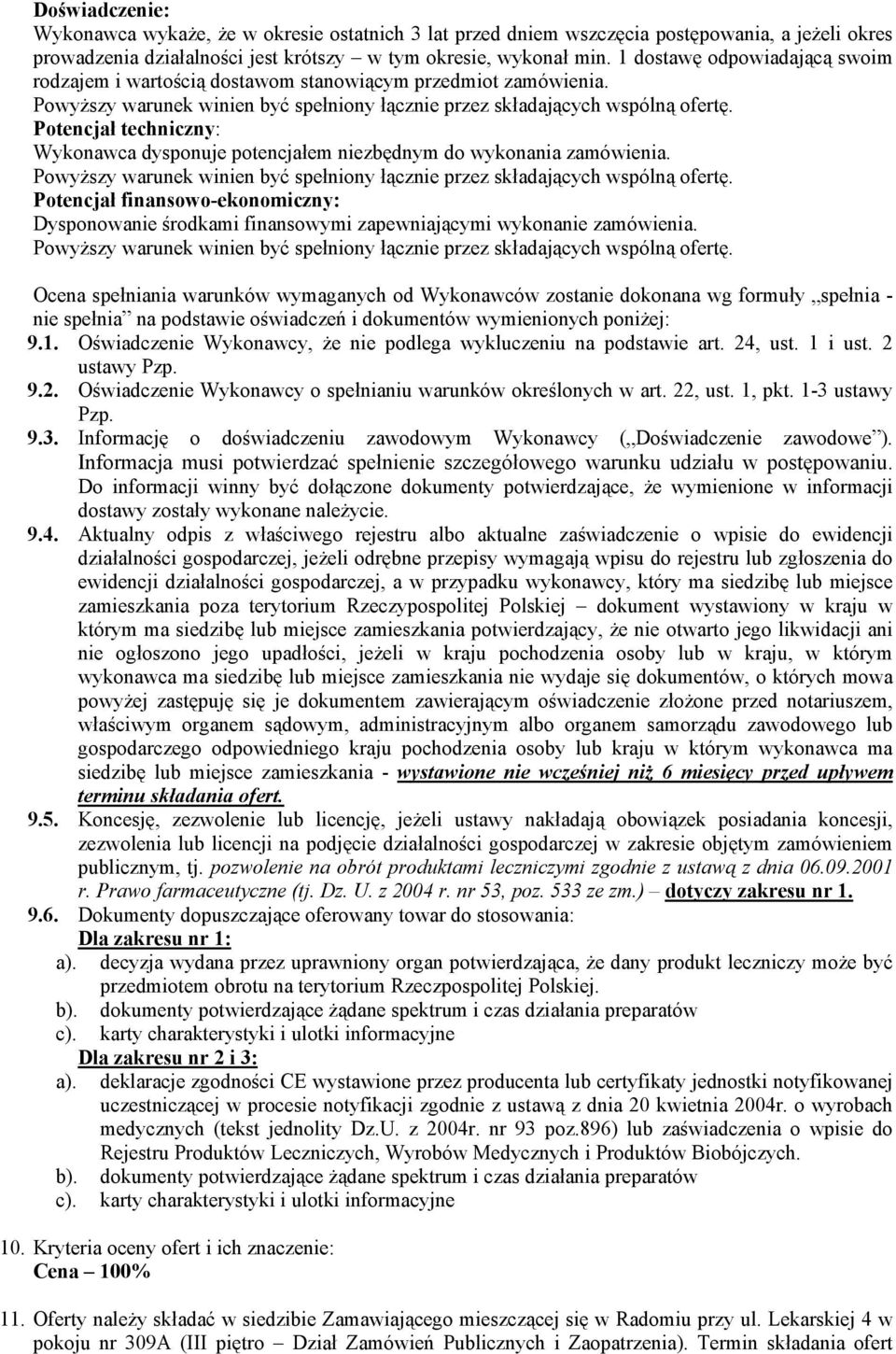 Potencjał techniczny: Wykonawca dysponuje potencjałem niezbędnym do wykonania zamówienia. Powyższy warunek winien być spełniony łącznie przez składających wspólną ofertę.