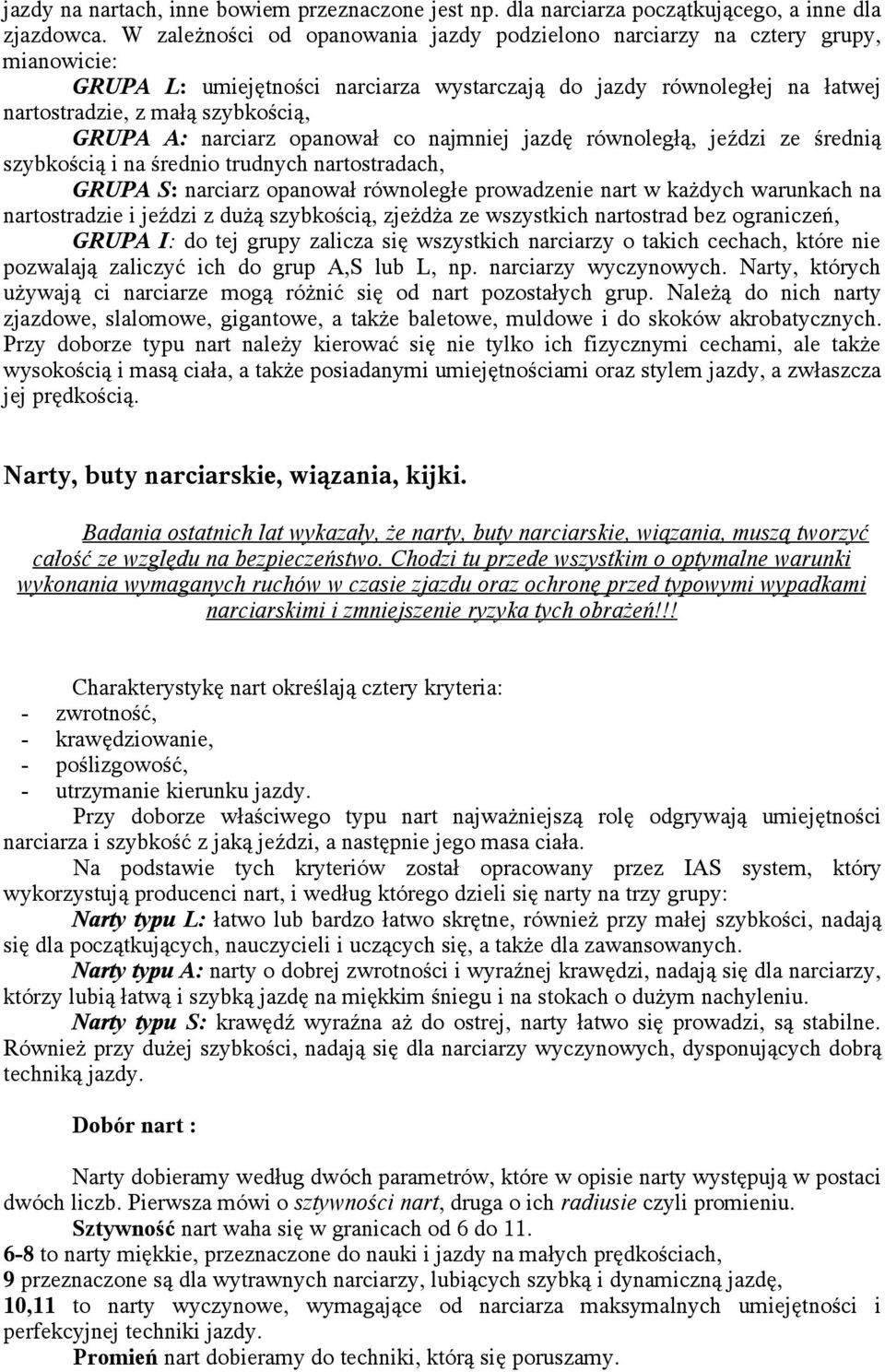 A: narciarz opanował co najmniej jazdę równoległą, jeździ ze średnią szybkością i na średnio trudnych nartostradach, GRUPA S: narciarz opanował równoległe prowadzenie nart w każdych warunkach na