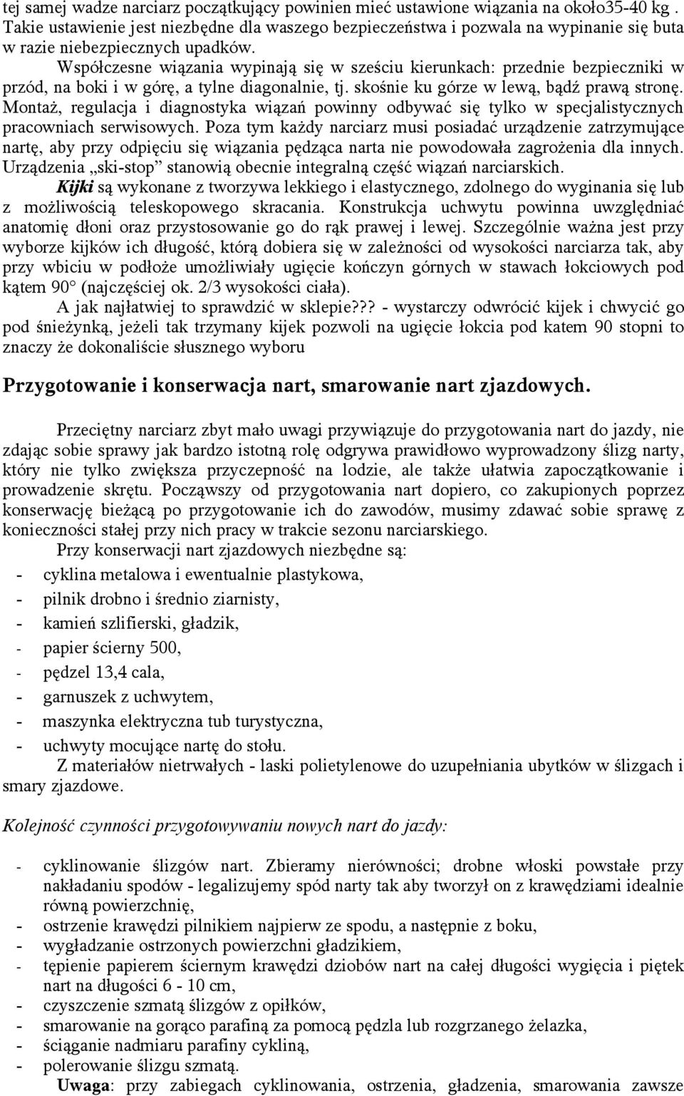 Współczesne wiązania wypinają się w sześciu kierunkach: przednie bezpieczniki w przód, na boki i w górę, a tylne diagonalnie, tj. skośnie ku górze w lewą, bądź prawą stronę.