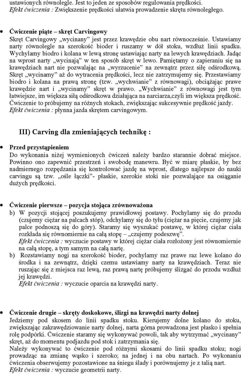 Wychylamy biodro i kolana w lewą stronę ustawiając narty na lewych krawędziach. Jadąc na wprost narty wycinają w ten sposób skręt w lewo.