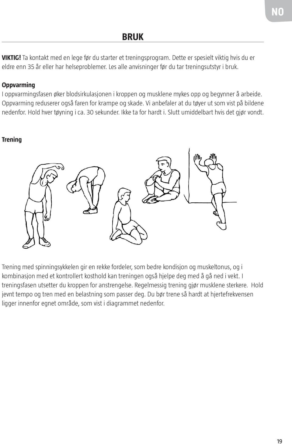 Oppvarming reduserer også faren for krampe og skade. Vi anbefaler at du tøyer ut som vist på bildene nedenfor. Hold hver tøyning i ca. 30 sekunder. Ikke ta for hardt i.