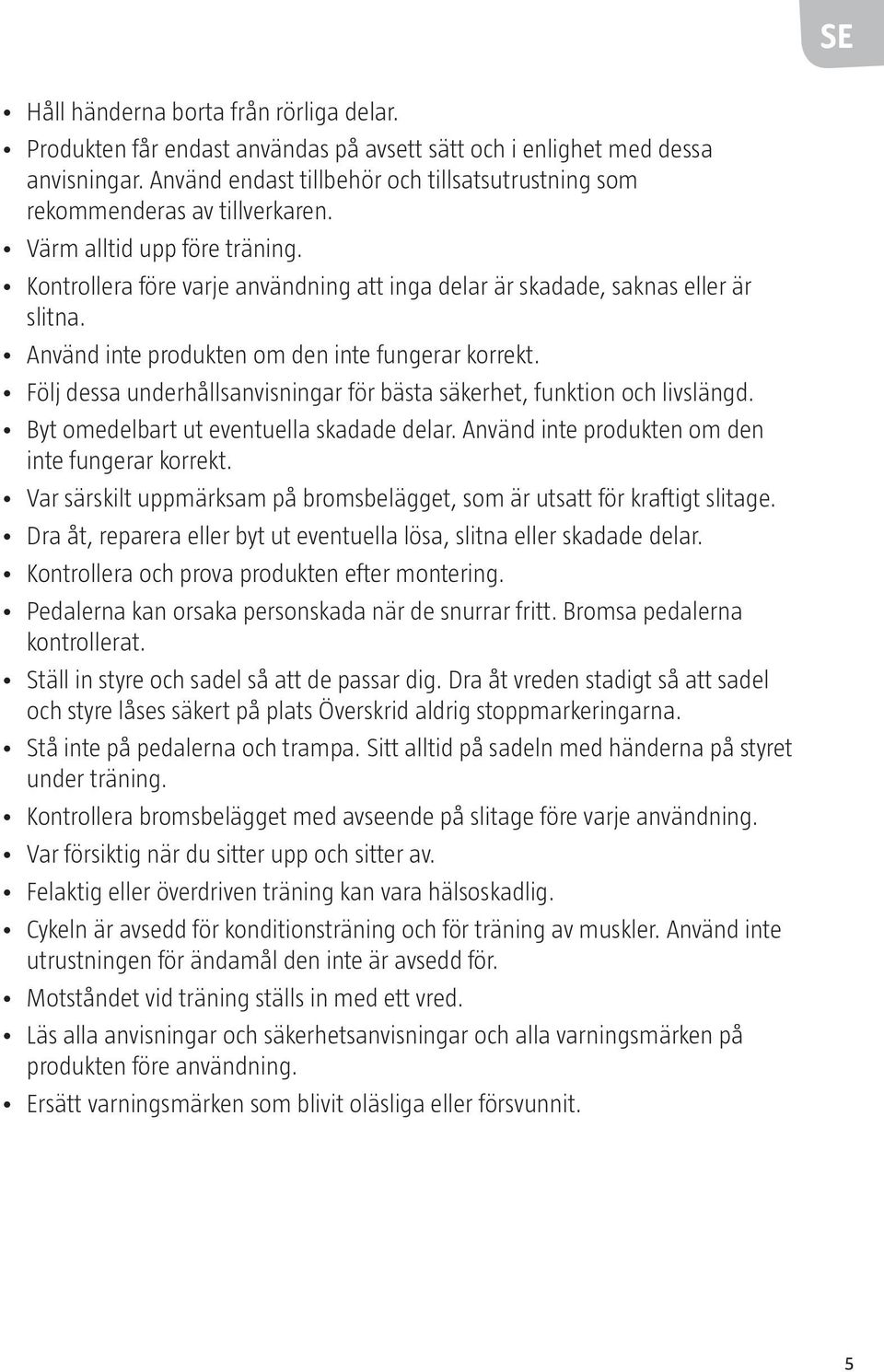 Använd inte produkten om den inte fungerar korrekt. Följ dessa underhållsanvisningar för bästa säkerhet, funktion och livslängd. Byt omedelbart ut eventuella skadade delar.