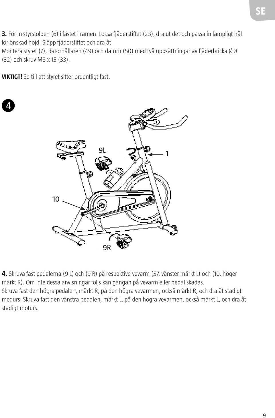 4 9L 1 10 9R 4. Skruva fast pedalerna (9 L) och (9 R) på respektive vevarm (57, vänster märkt L) och (10, höger märkt R).