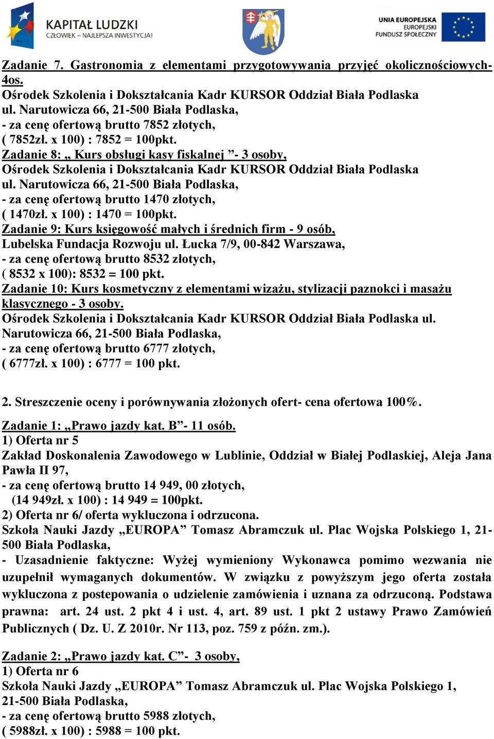 Zadanie 9: Kurs księgowość małych i średnich firm - 9 osób, - za cenę ofertową brutto 8532 złotych, ( 8532 x 100): 8532 = 100 pkt.