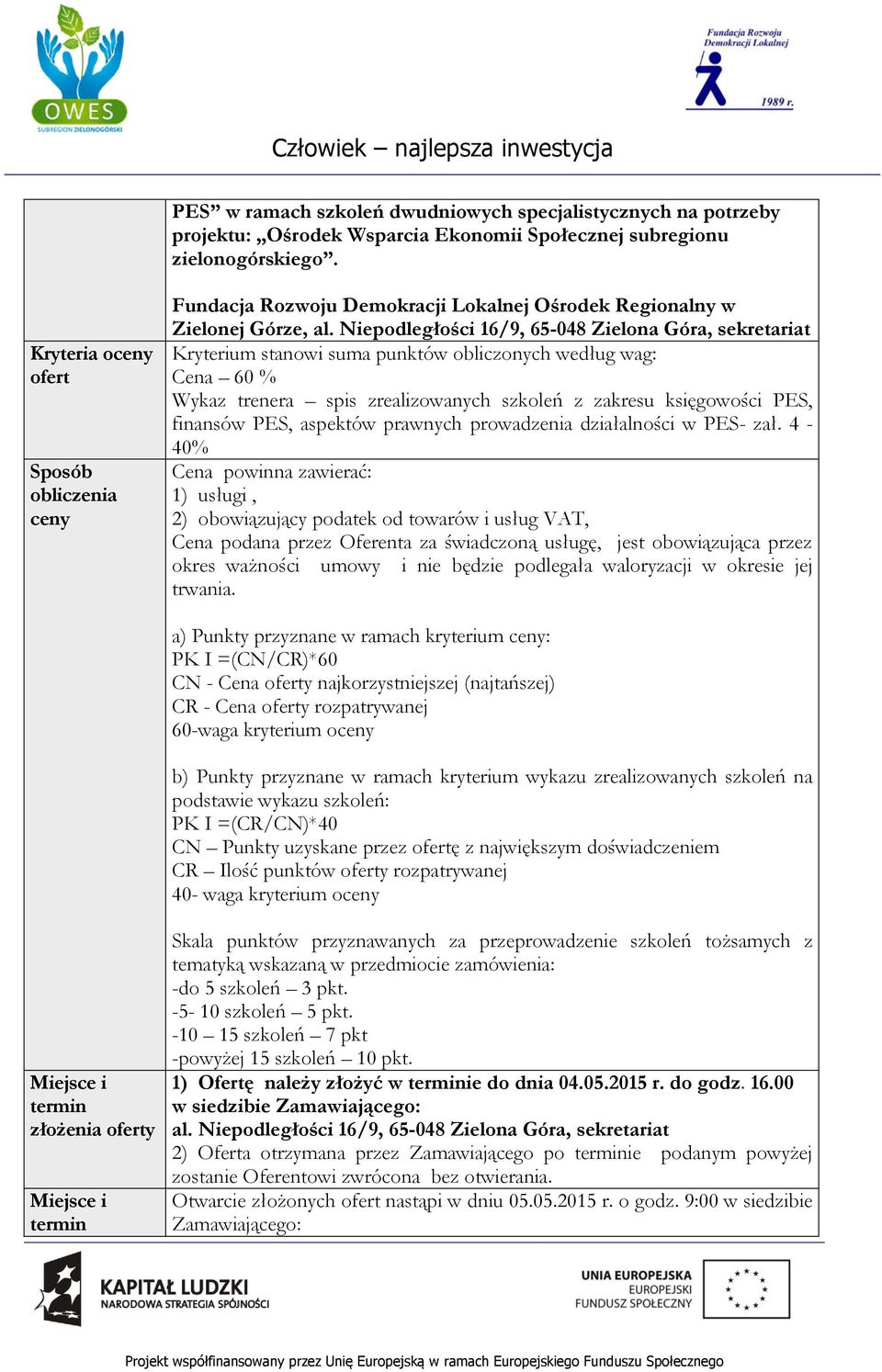 Niepodległości 16/9, 65-048 Zielona Góra, sekretariat Kryterium stanowi suma punktów obliczonych według wag: Cena 60 % Wykaz trenera spis zrealizowanych szkoleń z zakresu księgowości PES, finansów