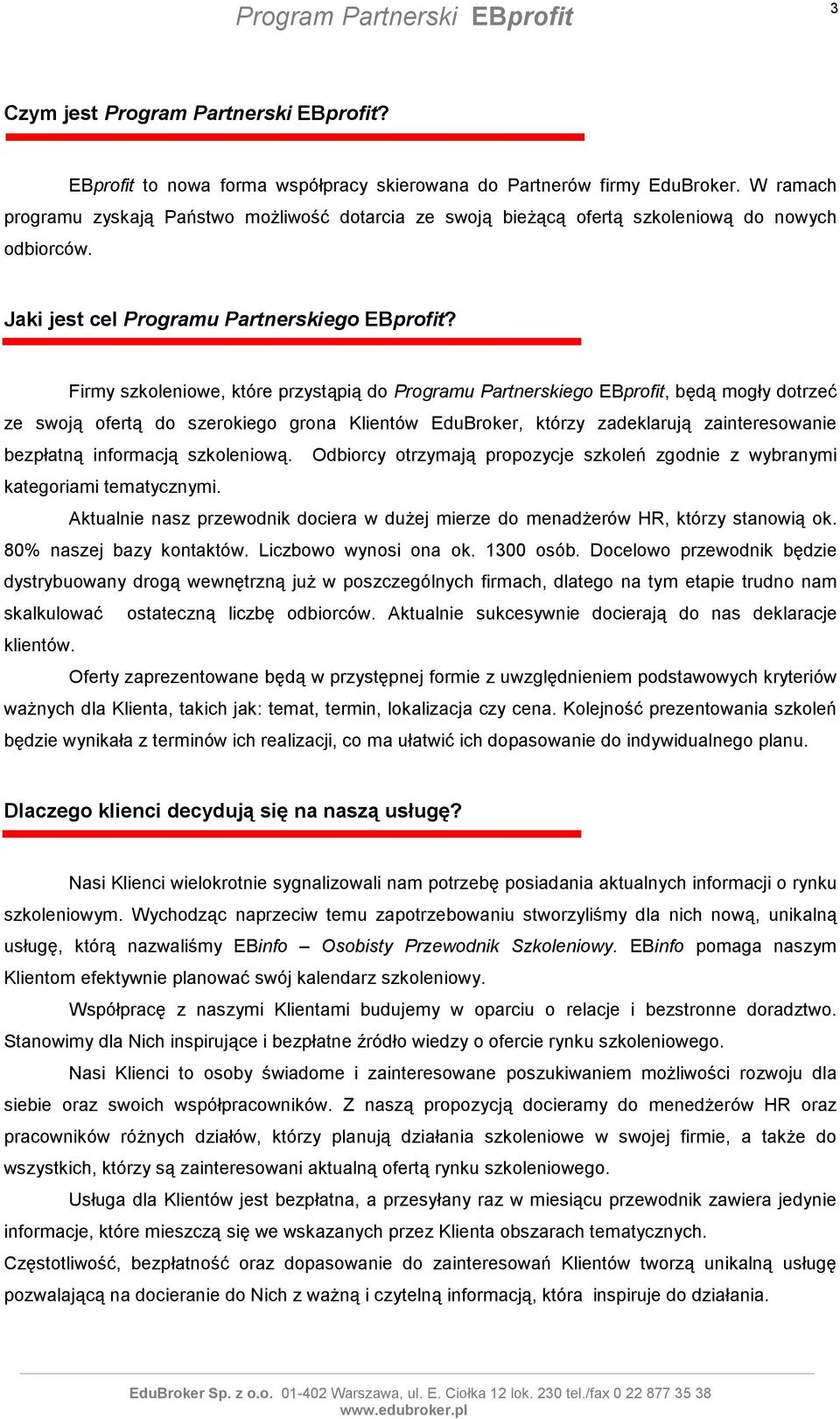 Firmy szkoleniowe, które przystąpią do Programu Partnerskiego EBprofit, będą mogły dotrzeć ze swoją ofertą do szerokiego grona Klientów EduBroker, którzy zadeklarują zainteresowanie bezpłatną