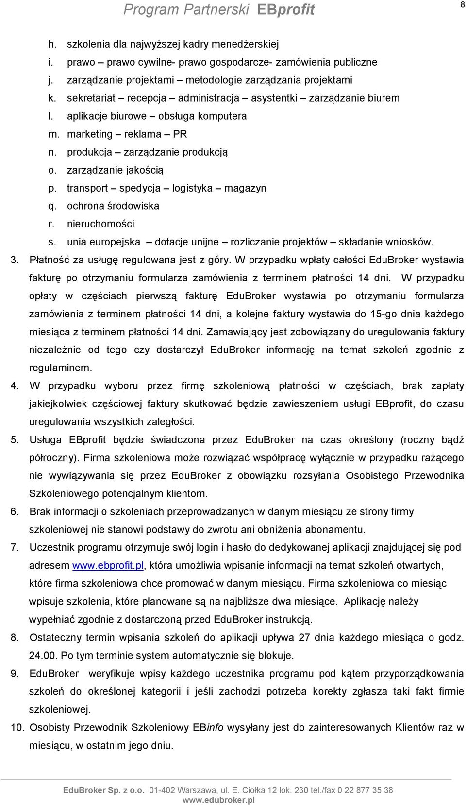 transport spedycja logistyka magazyn q. ochrona środowiska r. nieruchomości s. unia europejska dotacje unijne rozliczanie projektów składanie wniosków. 3. Płatność za usługę regulowana jest z góry.