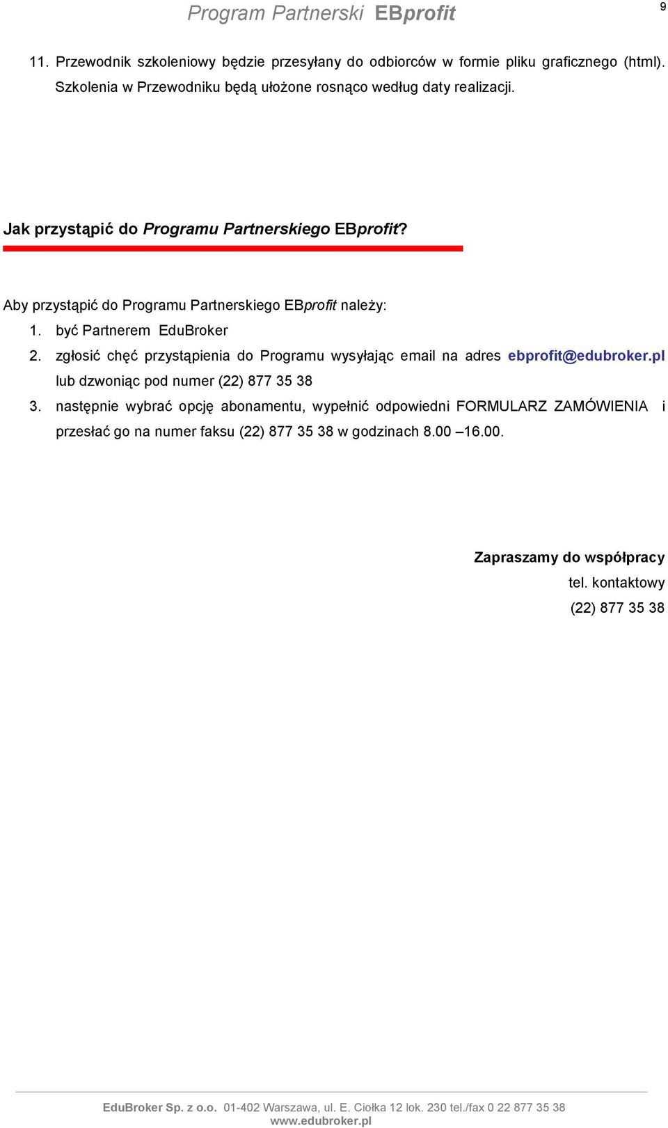 Aby przystąpić do Programu Partnerskiego EBprofit naleŝy: 1. być Partnerem EduBroker 2.