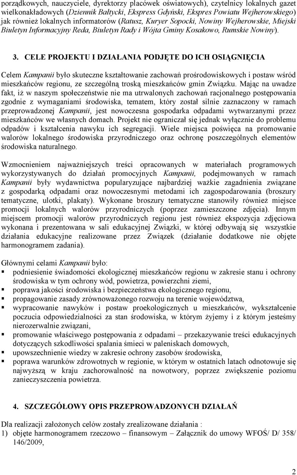 CELE PROJEKTU I DZIAŁANIA PODJĘTE DO ICH OSIĄGNIĘCIA Celem Kampanii było skuteczne kształtowanie zachowań prośrodowiskowych i postaw wśród mieszkańców regionu, ze szczególną troską mieszkańców gmin