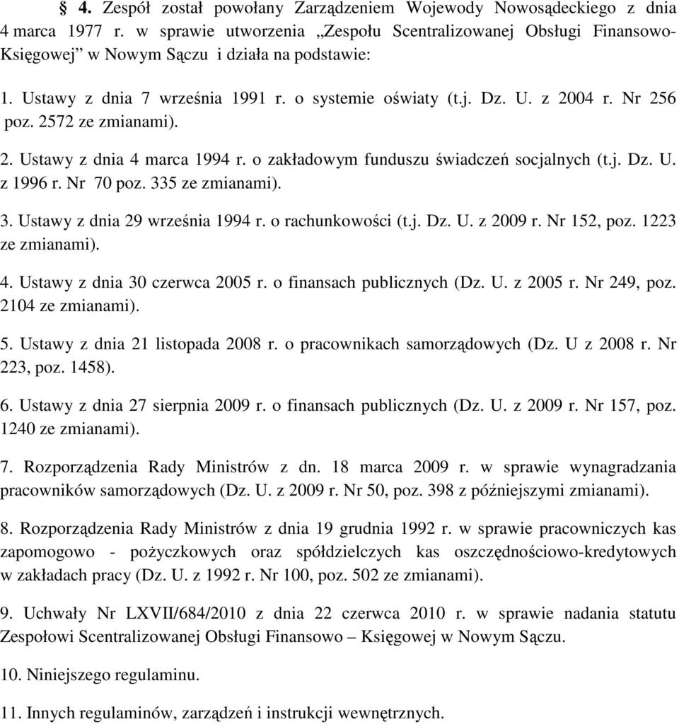 Nr 70 poz. 335 ze zmianami). 3. Ustawy z dnia 29 września 1994 r. o rachunkowości (t.j. Dz. U. z 2009 r. Nr 152, poz. 1223 ze zmianami). 4. Ustawy z dnia 30 czerwca 2005 r.