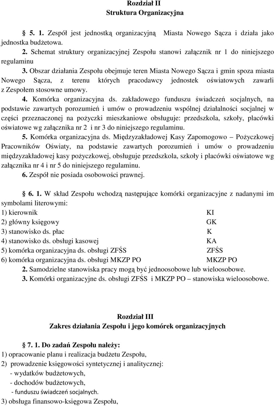 Obszar działania Zespołu obejmuje teren Miasta Nowego Sącza i gmin spoza miasta Nowego Sącza, z terenu których pracodawcy jednostek oświatowych zawarli z Zespołem stosowne umowy. 4.