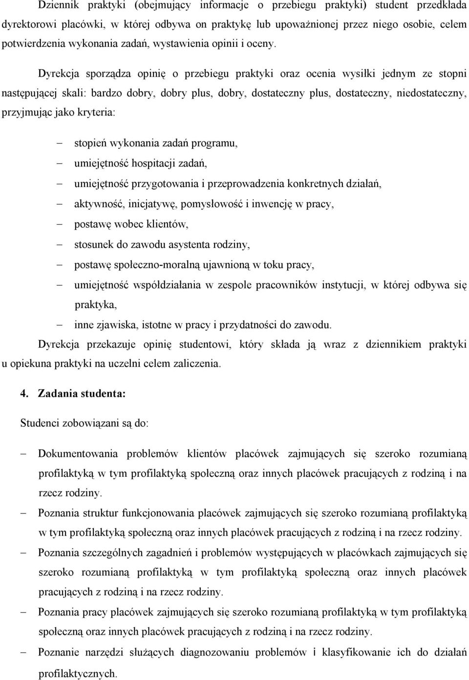 Dyrekcja sporządza opinię o przebiegu praktyki oraz ocenia wysiłki jednym ze stopni następującej skali: bardzo dobry, dobry plus, dobry, dostateczny plus, dostateczny, niedostateczny, przyjmując jako