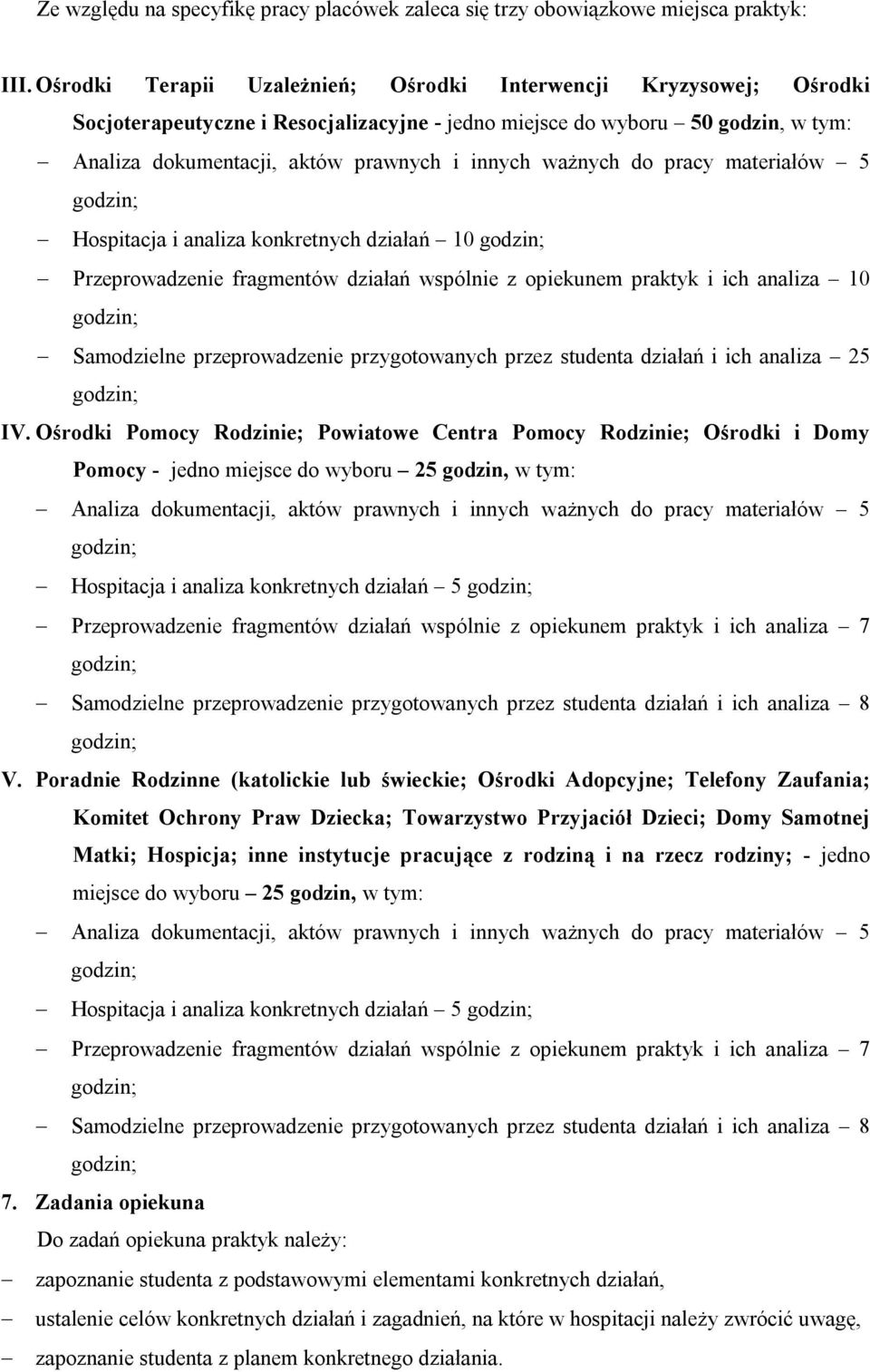 ważnych do pracy materiałów 5 Hospitacja i analiza konkretnych działań 10 Przeprowadzenie fragmentów działań wspólnie z opiekunem praktyk i ich analiza 10 Samodzielne przeprowadzenie przygotowanych