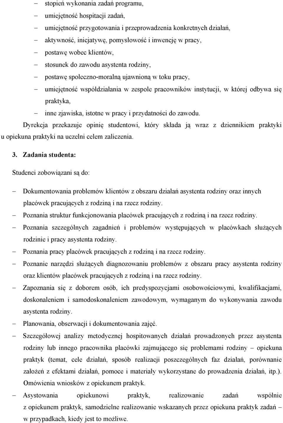 zjawiska, istotne w pracy i przydatności do zawodu. Dyrekcja przekazuje opinię studentowi, który składa ją wraz z dziennikiem praktyki u opiekuna praktyki na uczelni celem zaliczenia. 3.