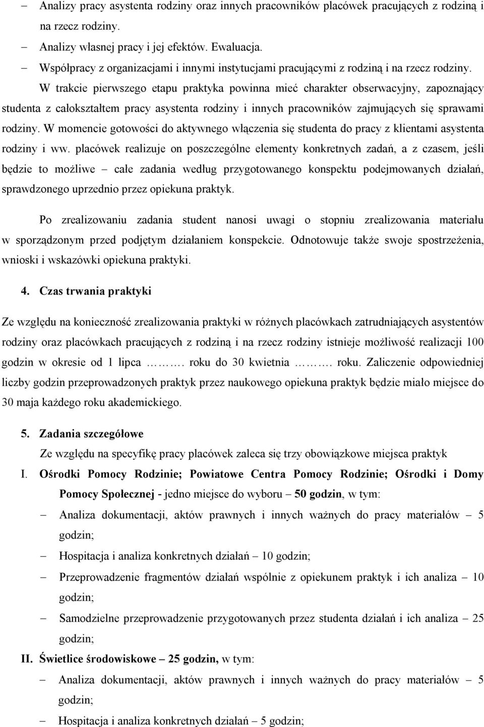 W trakcie pierwszego etapu praktyka powinna mieć charakter obserwacyjny, zapoznający studenta z całokształtem pracy asystenta rodziny i innych pracowników zajmujących się sprawami rodziny.