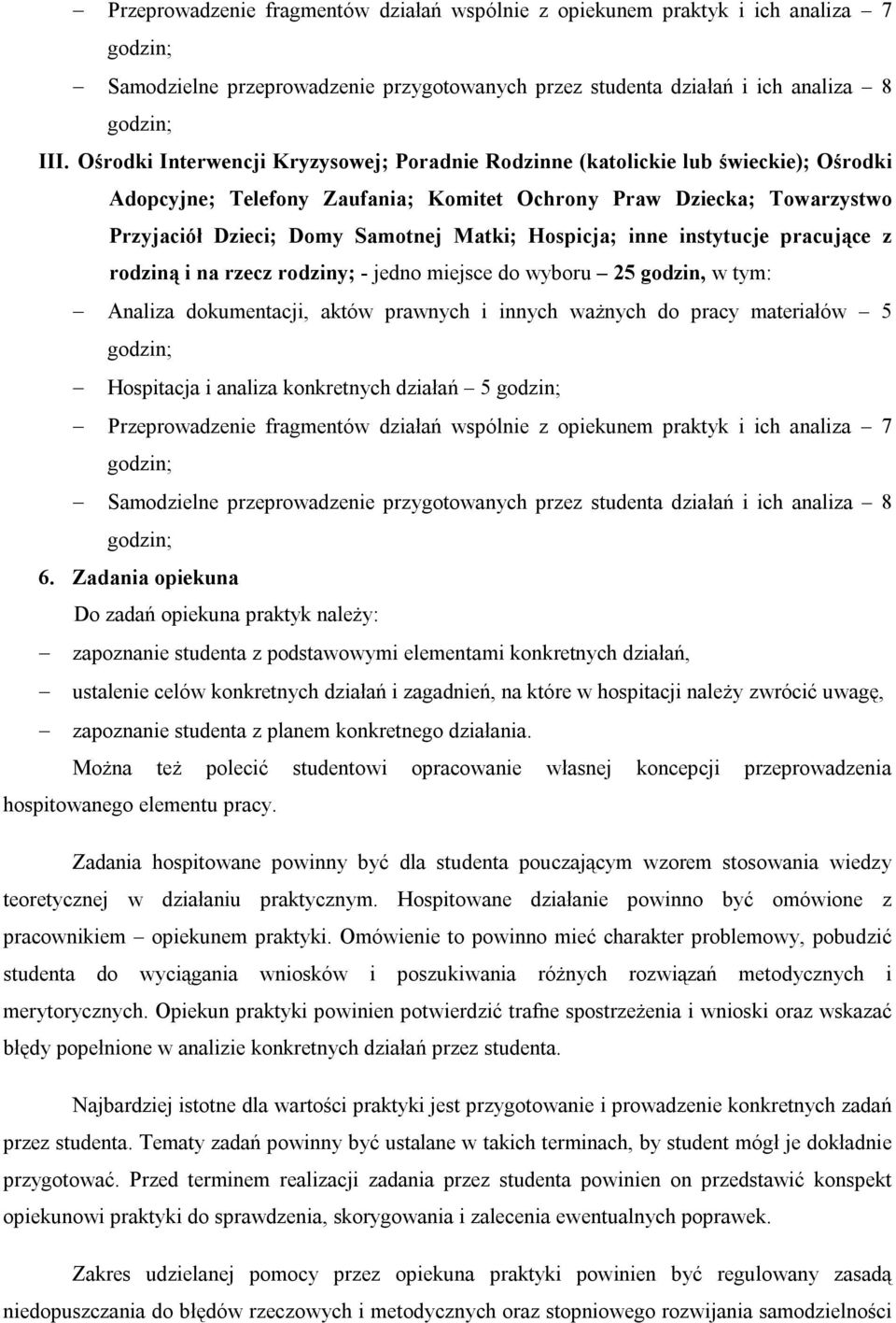 Hospicja; inne instytucje pracujące z rodziną i na rzecz rodziny; - jedno miejsce do wyboru 25 godzin, w tym: Analiza dokumentacji, aktów prawnych i innych ważnych do pracy materiałów 5 Hospitacja i