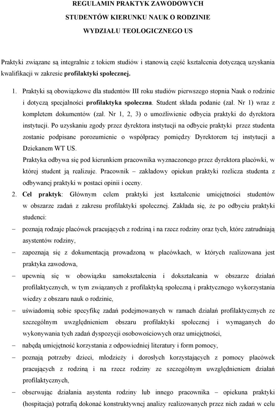 Student składa podanie (zał. Nr 1) wraz z kompletem dokumentów (zał. Nr 1, 2, 3) o umożliwienie odbycia praktyki do dyrektora instytucji.