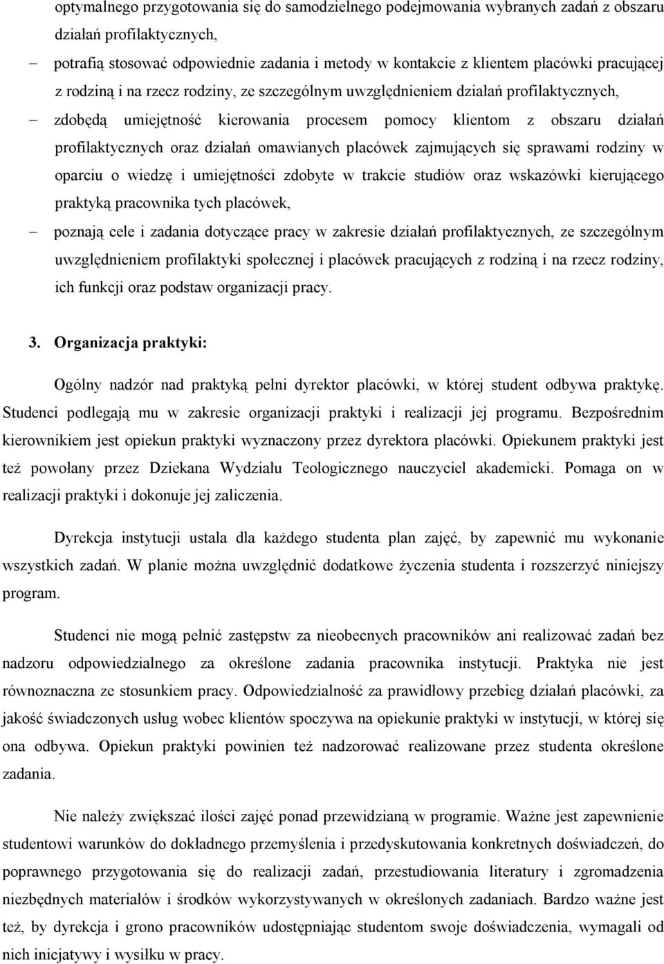 działań omawianych placówek zajmujących się sprawami rodziny w oparciu o wiedzę i umiejętności zdobyte w trakcie studiów oraz wskazówki kierującego praktyką pracownika tych placówek, poznają cele i