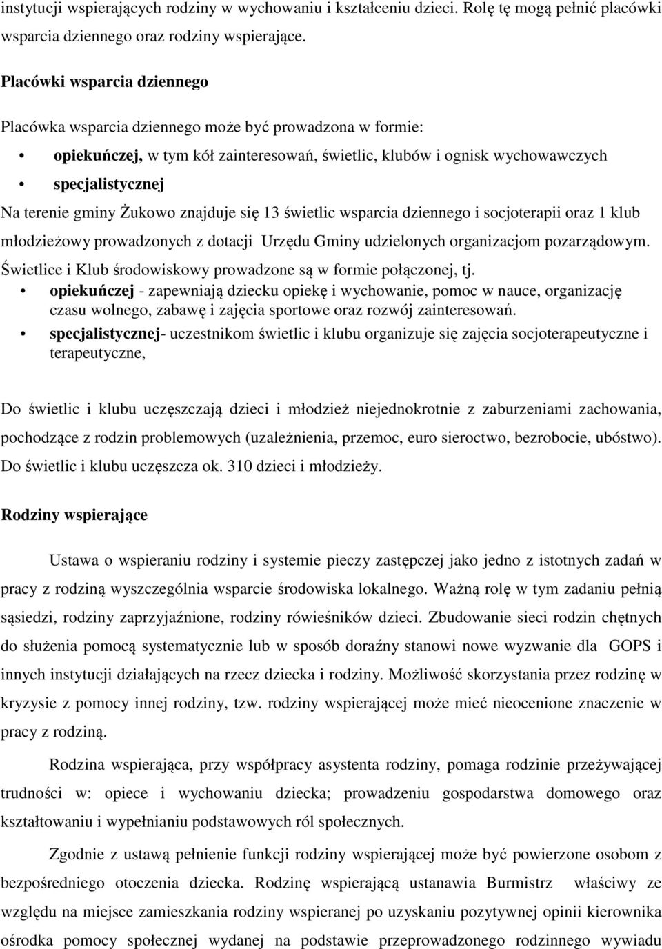 Żukowo znajduje się 13 świetlic wsparcia dziennego i socjoterapii oraz 1 klub młodzieżowy prowadzonych z dotacji Urzędu Gminy udzielonych organizacjom pozarządowym.