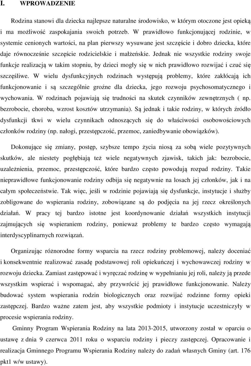 Jednak nie wszystkie rodziny swoje funkcje realizacją w takim stopniu, by dzieci mogły się w nich prawidłowo rozwijać i czuć się szczęśliwe.