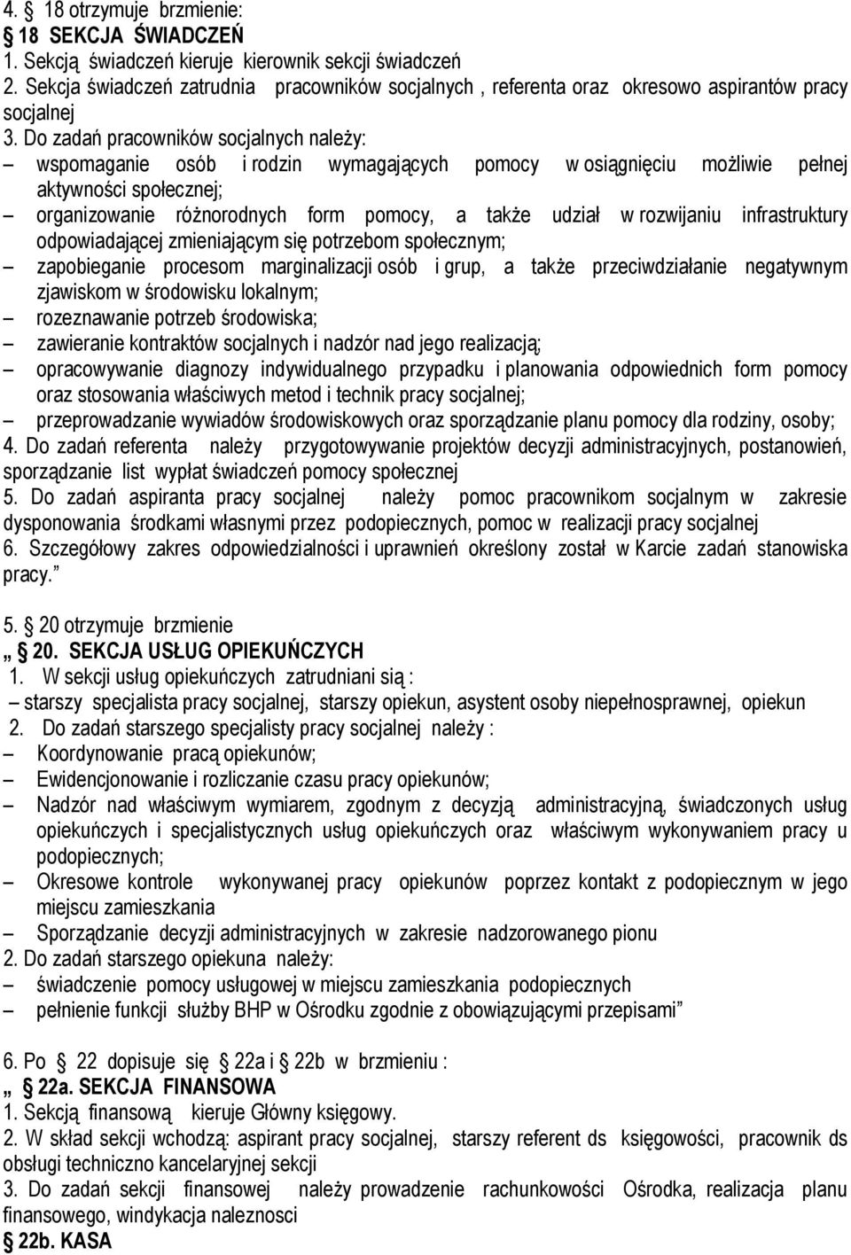 Do zadań pracowników socjalnych należy: wspomaganie osób i rodzin wymagających pomocy w osiągnięciu możliwie pełnej aktywności społecznej; organizowanie różnorodnych form pomocy, a także udział w