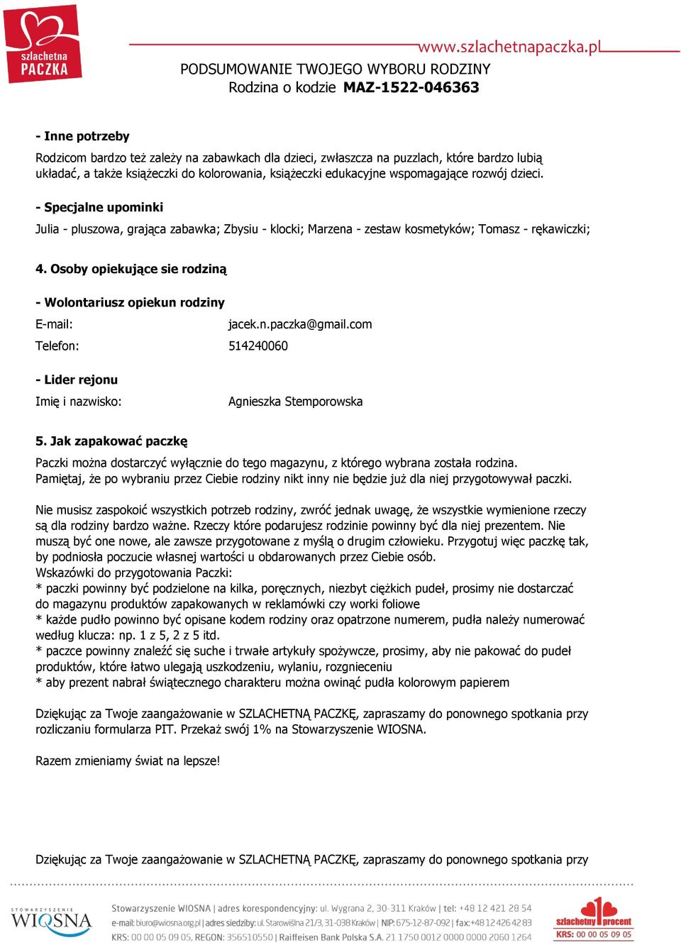 Osoby opiekujące sie rodziną - Wolontariusz opiekun rodziny E-mail: jacek.n.paczka@gmail.com Telefon: 514240060 - Lider rejonu Imię i nazwisko: Agnieszka Stemporowska 5.