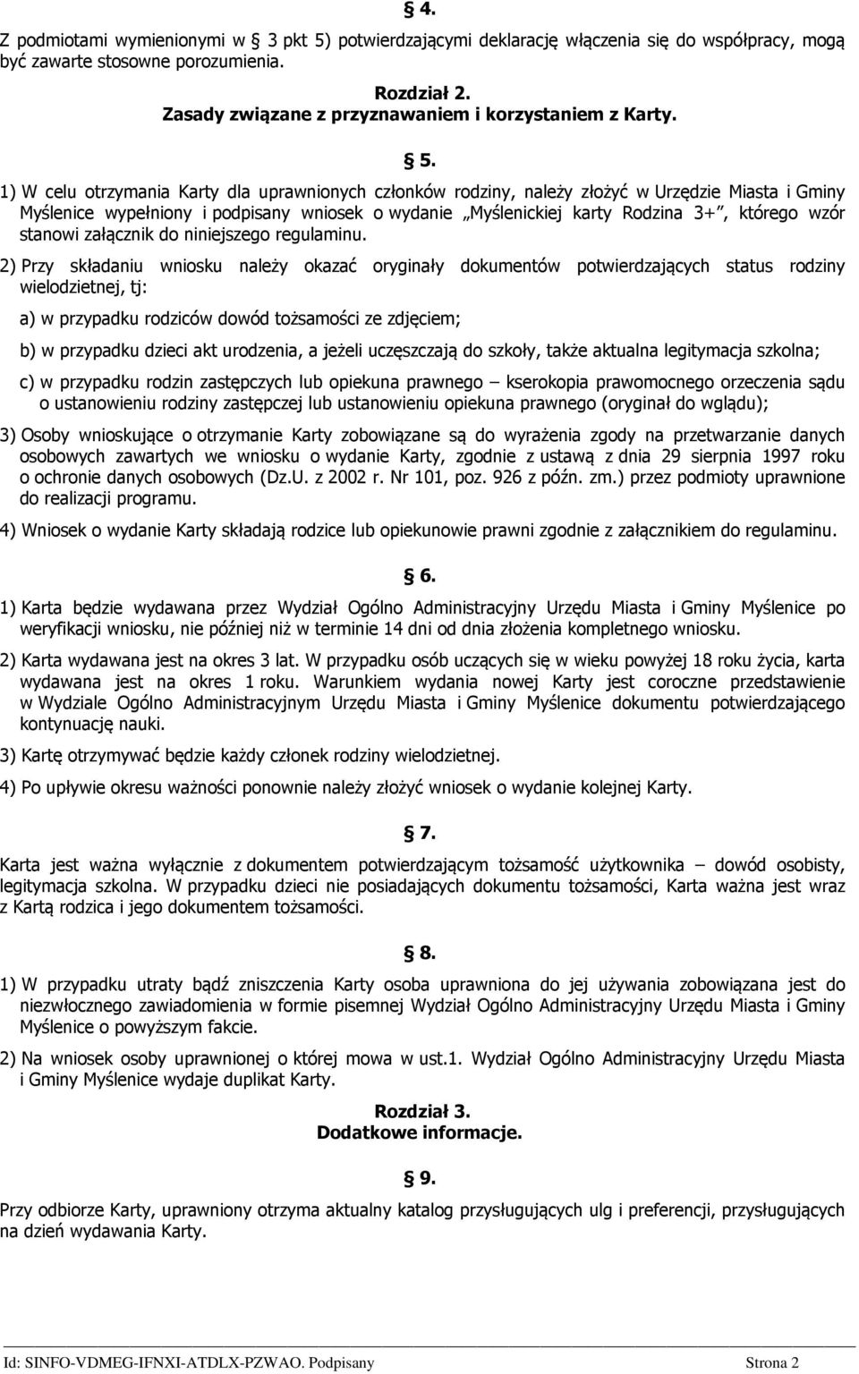 1) W celu otrzymania Karty dla uprawnionych członków rodziny, należy złożyć w Urzędzie Miasta i Gminy Myślenice wypełniony i podpisany wniosek o wydanie Myślenickiej karty Rodzina 3+, którego wzór