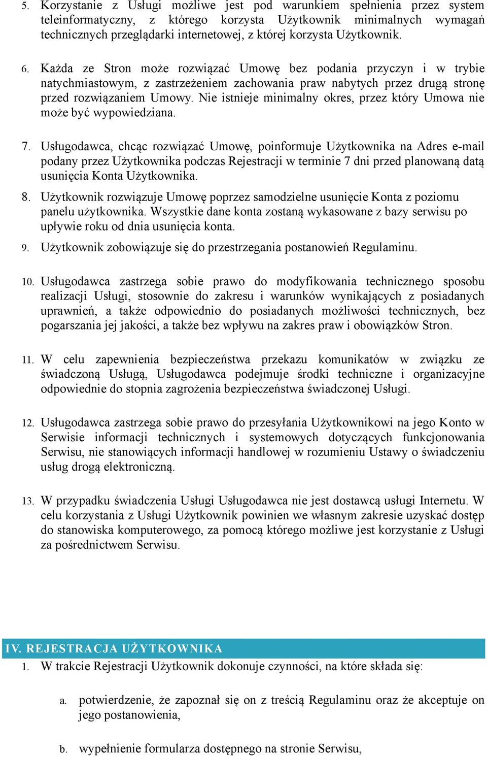 Nie istnieje minimalny okres, przez który Umowa nie może być wypowiedziana. 7.